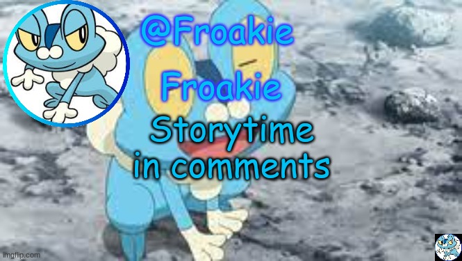 oki then | Storytime in comments | image tagged in froakie template,msmg,memes | made w/ Imgflip meme maker