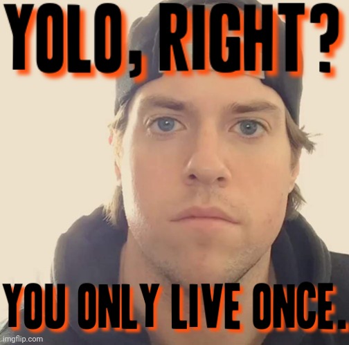 "YOLO, right? You only live once." - L.A. Beast | image tagged in the l a beast,memes,yolo | made w/ Imgflip meme maker