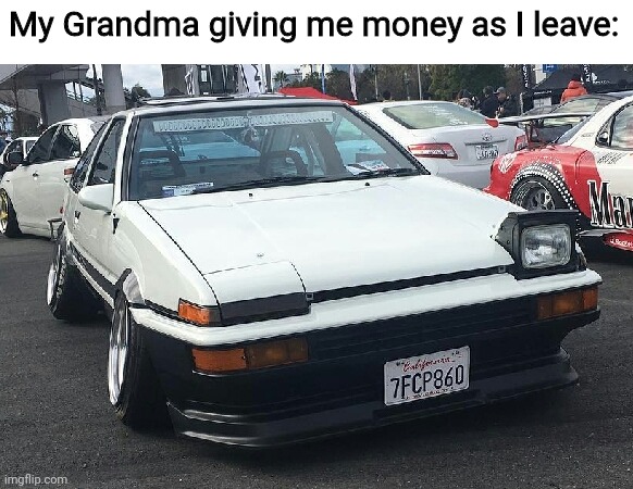 *Wink, Wink* |  My Grandma giving me money as I leave: | image tagged in initial d wink meme,toyota,fun,memes,oh wow are you actually reading these tags | made w/ Imgflip meme maker