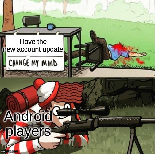 It won't let android players make an account | I love the new account update; Android players | image tagged in waldo shoots the change my mind guy | made w/ Imgflip meme maker