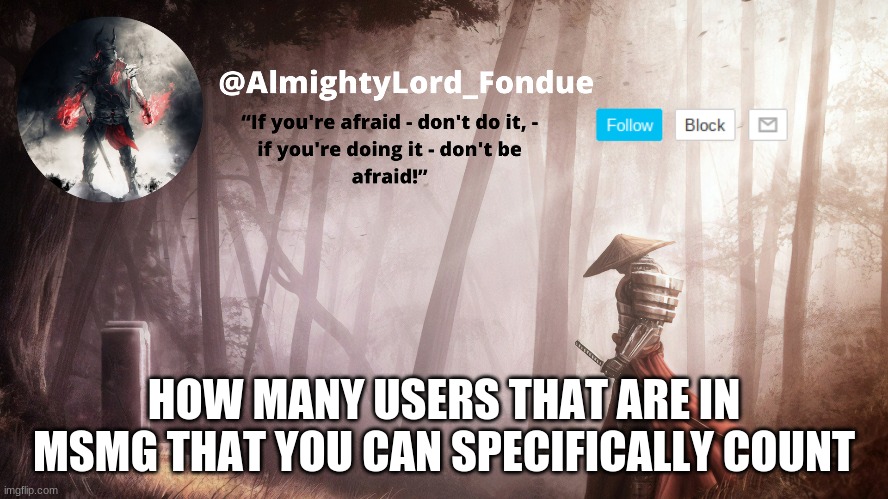 Fondue Operation fierce | HOW MANY USERS THAT ARE IN MSMG THAT YOU CAN SPECIFICALLY COUNT | image tagged in fondue operation fierce | made w/ Imgflip meme maker