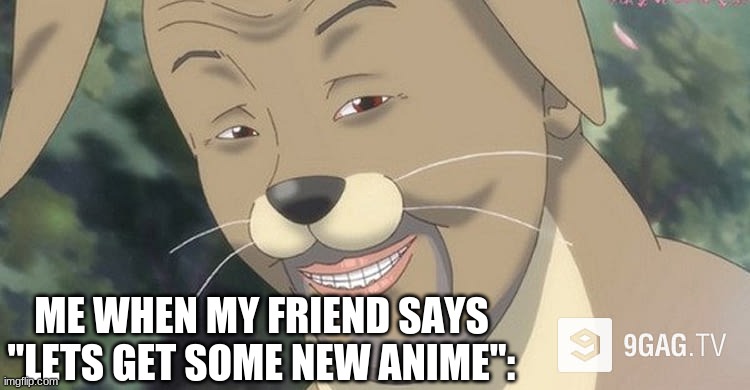 This happened to me and I didn't wanna do it. | ME WHEN MY FRIEND SAYS "LETS GET SOME NEW ANIME": | image tagged in weird anime hentai furry | made w/ Imgflip meme maker