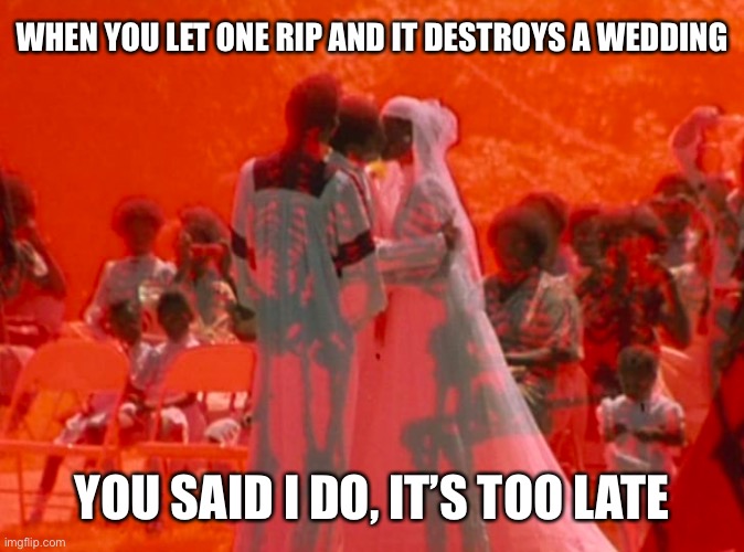 Not getting the deposit back | WHEN YOU LET ONE RIP AND IT DESTROYS A WEDDING; YOU SAID I DO, IT’S TOO LATE | image tagged in atomic farts | made w/ Imgflip meme maker