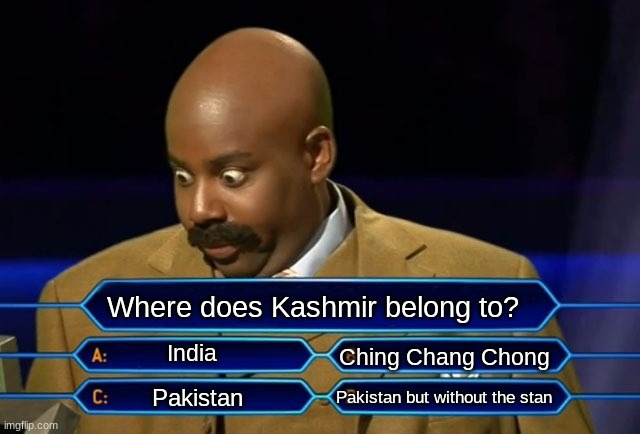 Kashmir is Pakistan | Where does Kashmir belong to? India; Ching Chang Chong; Pakistan but without the stan; Pakistan | image tagged in memes,who wants to be a millionaire,kashmir,india,pakistan | made w/ Imgflip meme maker