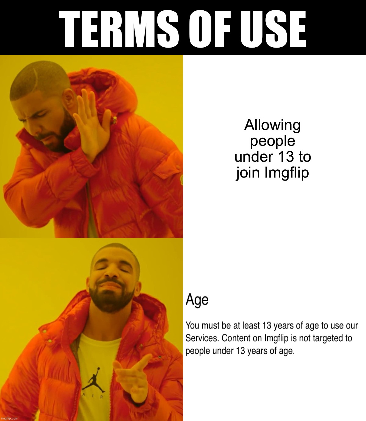 Terms of use Imgflip | TERMS OF USE; Allowing people under 13 to join Imgflip | image tagged in memes,drake hotline bling,terms and conditions,age,kids,immature | made w/ Imgflip meme maker