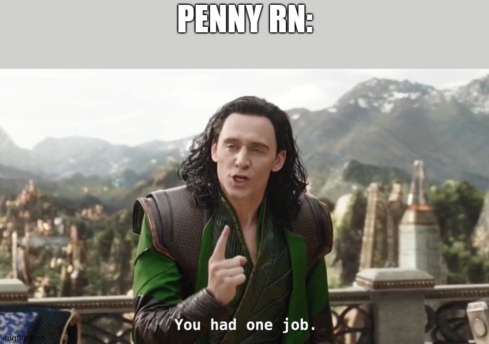 You had one job. Just the one | PENNY RN: | image tagged in you had one job just the one | made w/ Imgflip meme maker
