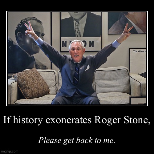 Someone on politics boldly predicted we’ll soon know a lot more about how the Rogers Stone thing REALLY went down. X doubt | image tagged in funny,demotivationals,history,conservative logic,russiagate,russian collusion | made w/ Imgflip demotivational maker