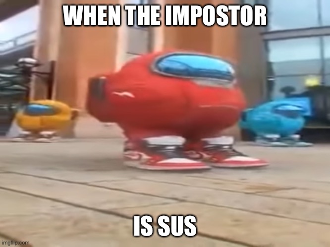 WHEN THE IMPOSTOR; IS SUS | made w/ Imgflip meme maker
