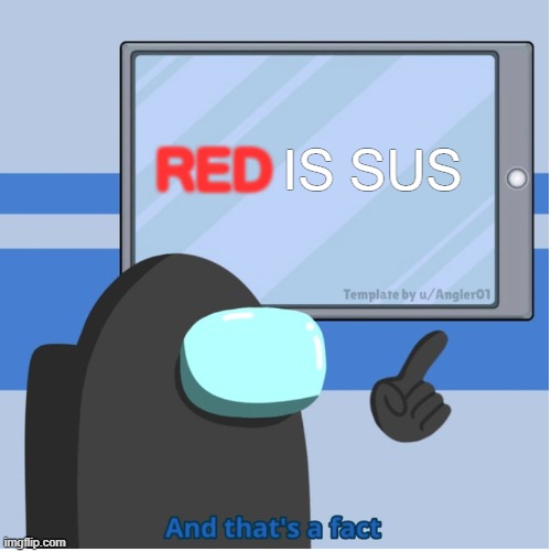 red is sus | IS SUS; RED | image tagged in among us and that's a fact,sus,among us | made w/ Imgflip meme maker