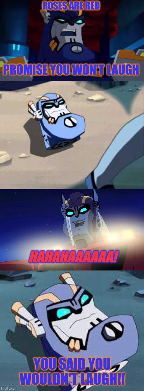 Sorry Sentinel! It's funny I can't help it! | ROSES ARE RED; PROMISE YOU WON'T LAUGH; HAHAHAAAAAA! YOU SAID YOU WOULDN'T LAUGH!! | image tagged in transformers,transformers animated,tfa,optimus prime,sentinel prime,head | made w/ Imgflip meme maker