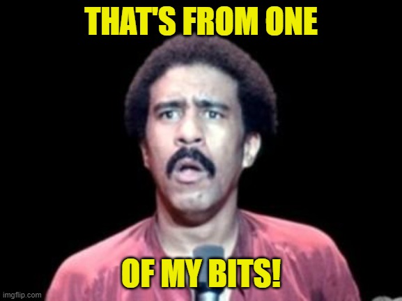 Surprised Richard Pryor | THAT'S FROM ONE OF MY BITS! | image tagged in surprised richard pryor | made w/ Imgflip meme maker