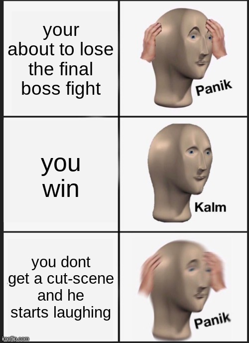 your gonna die | your about to lose the final boss fight; you win; you dont get a cut-scene and he starts laughing | image tagged in memes,panik kalm panik,gaming,funny | made w/ Imgflip meme maker