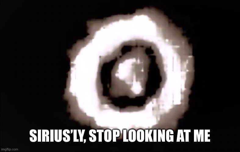 Filter the stars | SIRIUS’LY, STOP LOOKING AT ME | image tagged in stars | made w/ Imgflip meme maker