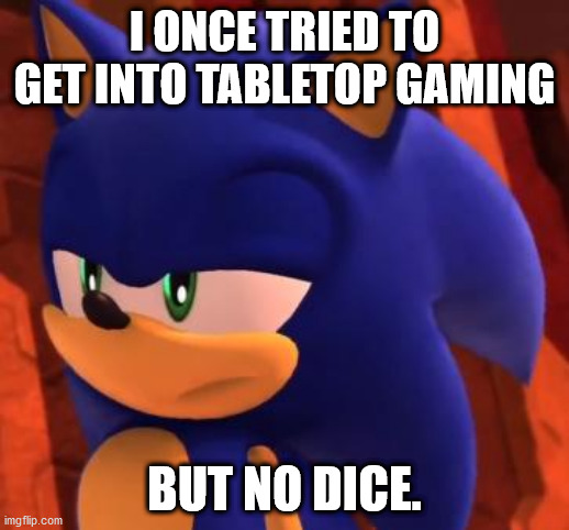 Disappointed Sonic | I ONCE TRIED TO GET INTO TABLETOP GAMING; BUT NO DICE. | image tagged in disappointed sonic,dungeons and dragons,bad pun | made w/ Imgflip meme maker
