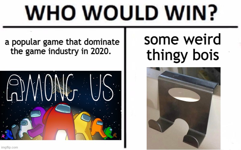 Amogus | a popular game that dominate the game industry in 2020. some weird thingy bois | image tagged in memes,who would win,amogus,among us,among us memes | made w/ Imgflip meme maker