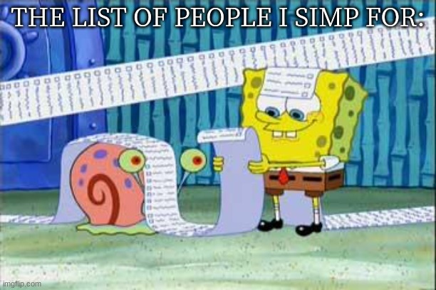 Spongebob's List | THE LIST OF PEOPLE I SIMP FOR: | image tagged in spongebob's list | made w/ Imgflip meme maker