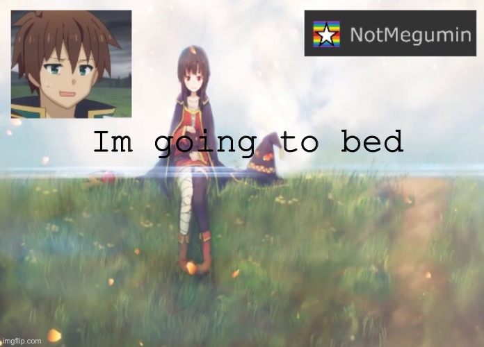 5 | Im going to bed | image tagged in notmegumin announcement | made w/ Imgflip meme maker
