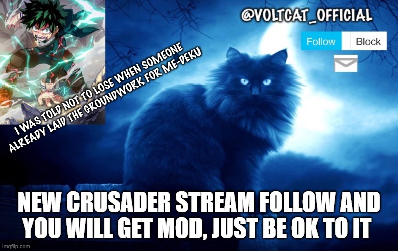 https://imgflip.com/m/thenewcrusaders | NEW CRUSADER STREAM FOLLOW AND YOU WILL GET MOD, JUST BE OK TO IT | image tagged in voltcat's new template made by oof_calling | made w/ Imgflip meme maker