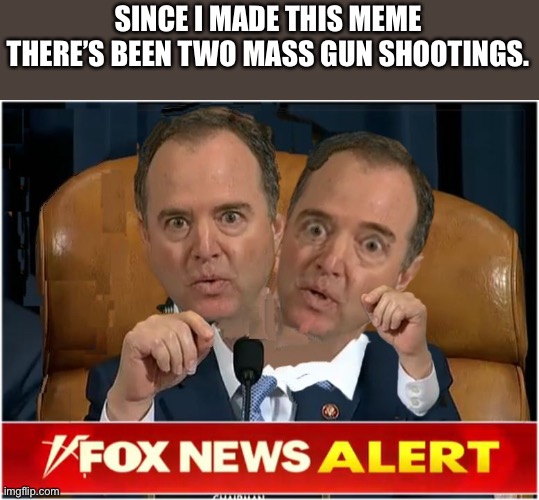 2 Headed Shit | SINCE I MADE THIS MEME THERE’S BEEN TWO MASS GUN SHOOTINGS. | image tagged in 2 headed shit | made w/ Imgflip meme maker