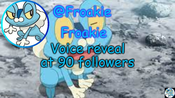 fr tho | Voice reveal at 90 followers | image tagged in froakie template,msmg,memes | made w/ Imgflip meme maker