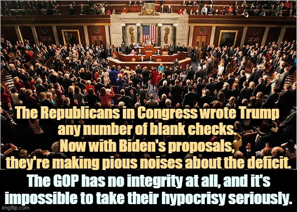 Same old same old. | The Republicans in Congress wrote Trump 
any number of blank checks. 
Now with Biden's proposals, 
they're making pious noises about the deficit. The GOP has no integrity at all, and it's impossible to take their hypocrisy seriously. | image tagged in congress,republican,hypocrisy | made w/ Imgflip meme maker