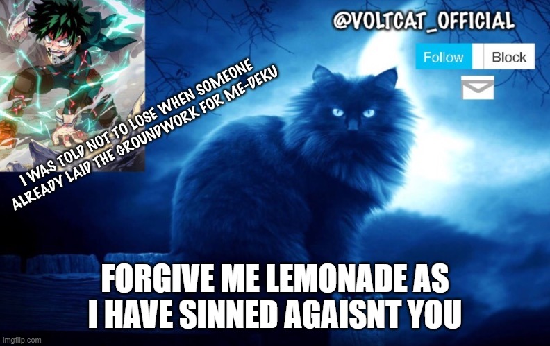 Voltcat's new template made by Oof_Calling | FORGIVE ME LEMONADE AS I HAVE SINNED AGAISNT YOU | image tagged in voltcat's new template made by oof_calling | made w/ Imgflip meme maker