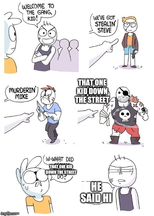 Yefh | THAT ONE KID DOWN THE STREET; THAT ONE KID DOWN THE STREET; HE SAID HI | image tagged in crimes johnson | made w/ Imgflip meme maker