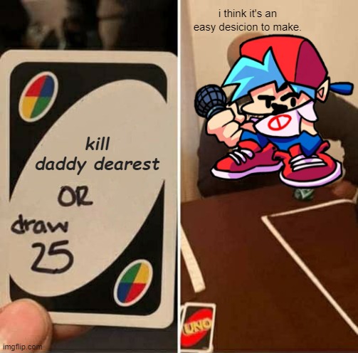Wut the funk | i think it's an easy desicion to make. kill daddy dearest | image tagged in memes,uno draw 25 cards | made w/ Imgflip meme maker
