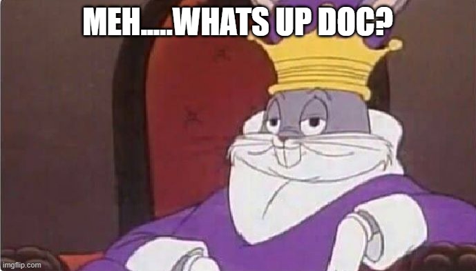 Bugs Bunny King | MEH.....WHATS UP DOC? | image tagged in bugs bunny king | made w/ Imgflip meme maker