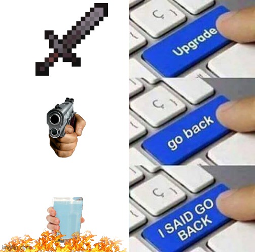 weapon upgradez | image tagged in i said go back | made w/ Imgflip meme maker