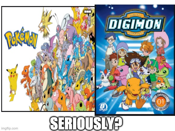 Talk about a rip-off! | ... SERIOUSLY? | image tagged in pokemon,digimon,copycat,video games | made w/ Imgflip meme maker