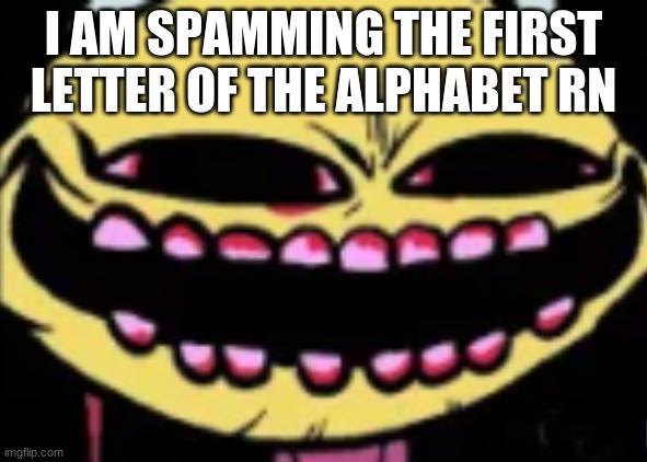 E | I AM SPAMMING THE FIRST LETTER OF THE ALPHABET RN | image tagged in lenny lemon demon | made w/ Imgflip meme maker