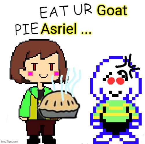 No! Don't do it Chara! | Goat; Asriel ... | image tagged in chara,undertale,goat,pie | made w/ Imgflip meme maker