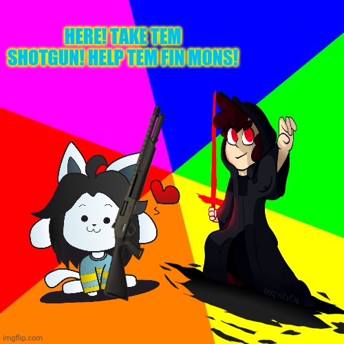 HERE! TAKE TEM SHOTGUN! HELP TEM FIN MONS! | made w/ Imgflip meme maker