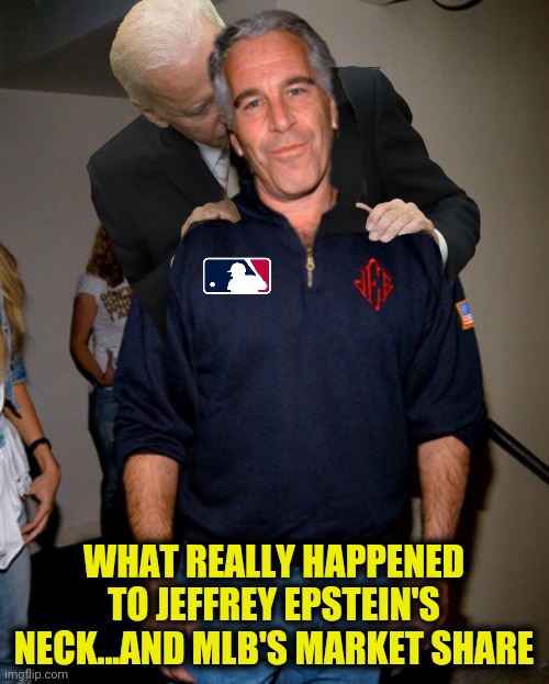 WHAT REALLY HAPPENED TO JEFFREY EPSTEIN'S NECK...AND MLB'S MARKET SHARE | made w/ Imgflip meme maker