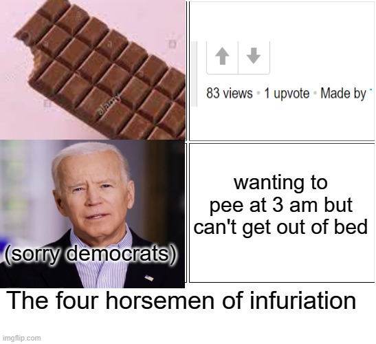 What should I title this? hmm... well... the first man to land on the moon is neil armstrong and pi is 3.14159265358979323846... | wanting to pee at 3 am but can't get out of bed; (sorry democrats); The four horsemen of infuriation | image tagged in memes,blank comic panel 2x2,blank white template,annoying,funny | made w/ Imgflip meme maker