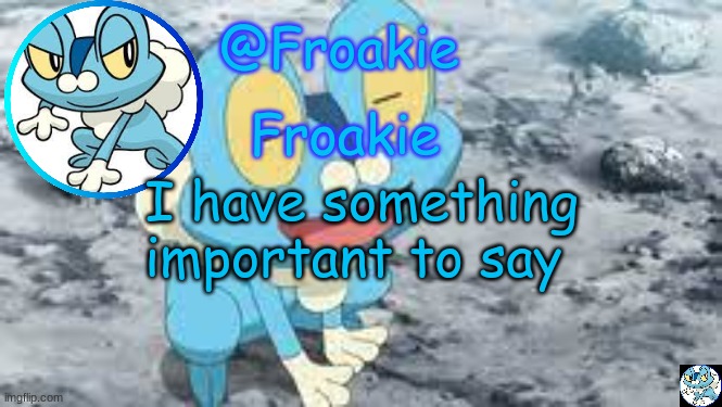 in comments | I have something important to say | image tagged in froakie template,msmg,memes | made w/ Imgflip meme maker