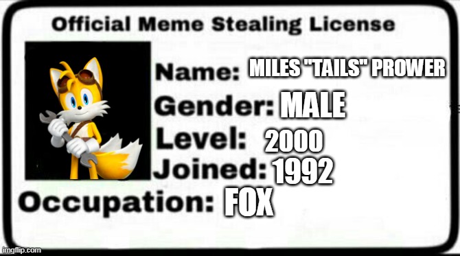 tails | MILES "TAILS" PROWER; MALE; 2000; 1992; FOX | image tagged in meme stealing license,tails,sonic boom | made w/ Imgflip meme maker