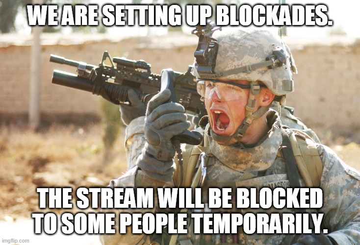 defend! | WE ARE SETTING UP BLOCKADES. THE STREAM WILL BE BLOCKED TO SOME PEOPLE TEMPORARILY. | image tagged in us army soldier yelling radio iraq war | made w/ Imgflip meme maker