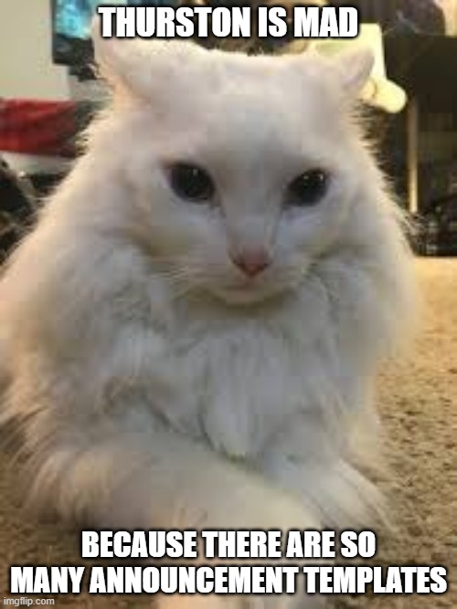 idk im bored | THURSTON IS MAD; BECAUSE THERE ARE SO MANY ANNOUNCEMENT TEMPLATES | image tagged in thurston waffles,lol | made w/ Imgflip meme maker