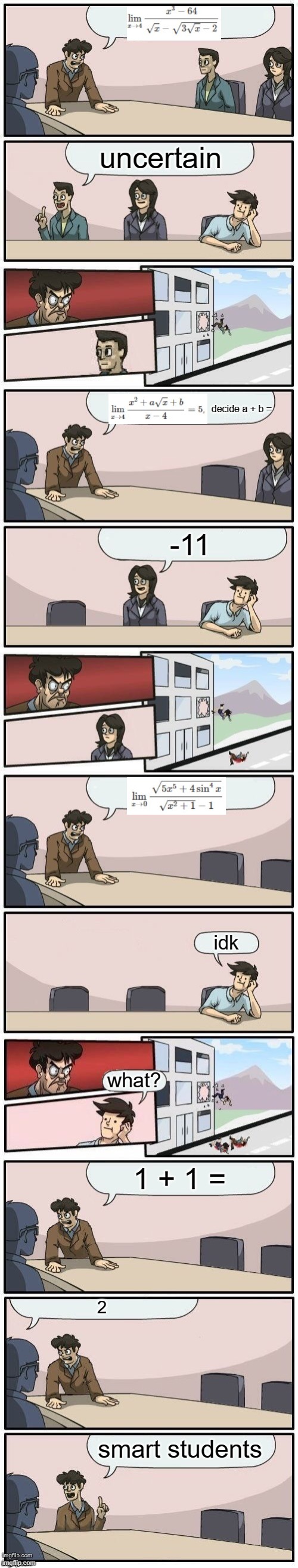 teacher be like | uncertain; decide a + b =; -11; idk; what? 1 + 1 =; 2; smart students | image tagged in extended boardroom meeting suggestion,memes | made w/ Imgflip meme maker