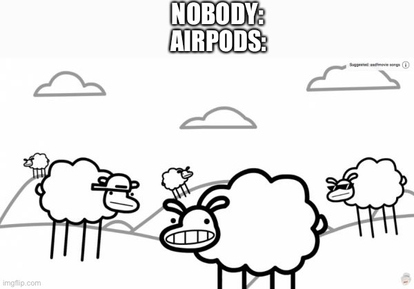 WHY IS IT SO LOUD | NOBODY:; AIRPODS: | image tagged in beep beep,airpods | made w/ Imgflip meme maker