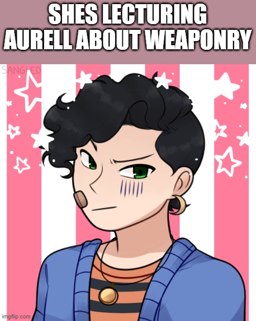 SHES LECTURING AURELL ABOUT WEAPONRY | made w/ Imgflip meme maker