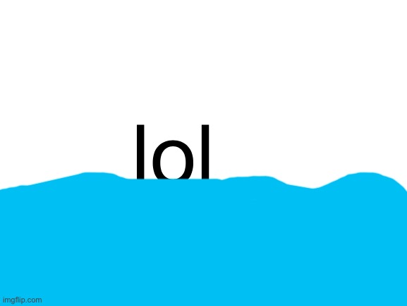 lol is just a guy drowning | lol | image tagged in blank white template | made w/ Imgflip meme maker