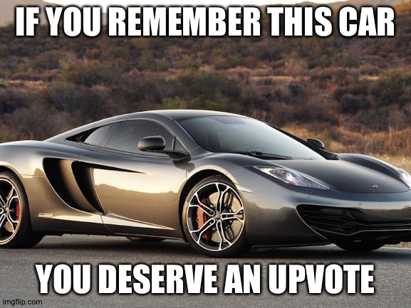 McLaren 12c |  IF YOU REMEMBER THIS CAR; YOU DESERVE AN UPVOTE | image tagged in mclaren,cars,childhood,remember,funny,memes | made w/ Imgflip meme maker