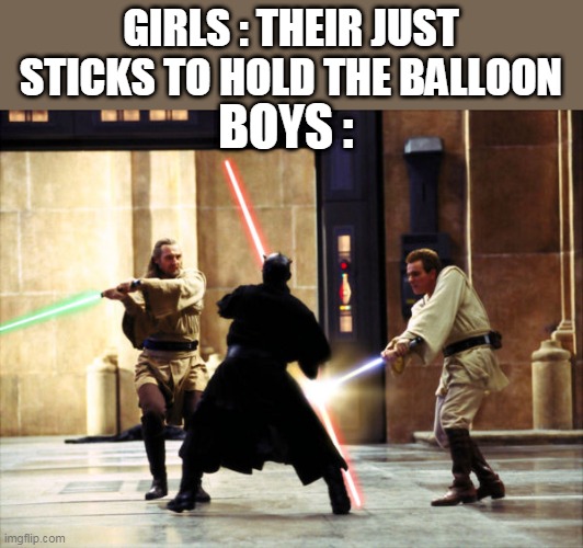 starwarsfight | GIRLS : THEIR JUST STICKS TO HOLD THE BALLOON; BOYS : | image tagged in starwarsfight | made w/ Imgflip meme maker