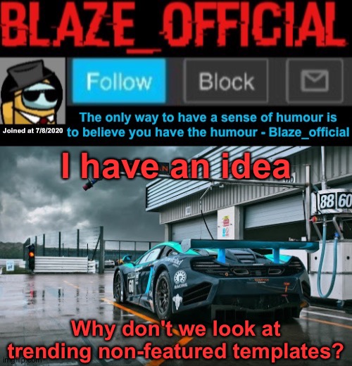I have an idea and this should be added as a new update | I have an idea; Why don't we look at trending non-featured templates? | image tagged in blaze_official announcement template newer,idea,great idea,plzzzzzz,imgflip update,add this as an update | made w/ Imgflip meme maker