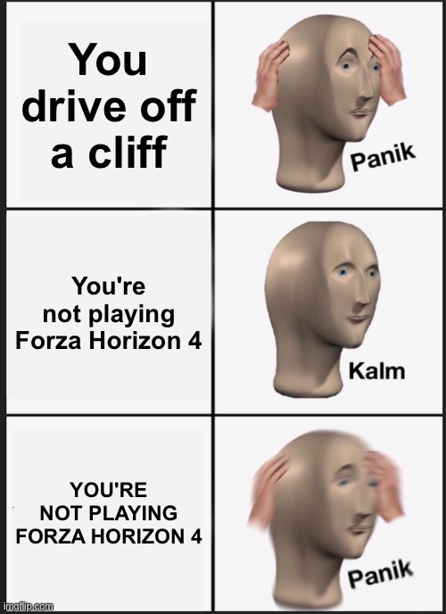 Panik Kalm Panik | You drive off a cliff; You're not playing Forza Horizon 4; YOU'RE NOT PLAYING FORZA HORIZON 4 | image tagged in memes,panik kalm panik,funny,forza,gaming | made w/ Imgflip meme maker