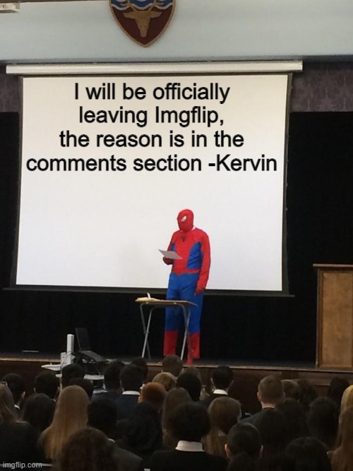 Please reed and understand it carefully, Maybe it can help :) | I will be officially leaving Imgflip, the reason is in the comments section -Kervin | image tagged in spiderman presentation | made w/ Imgflip meme maker