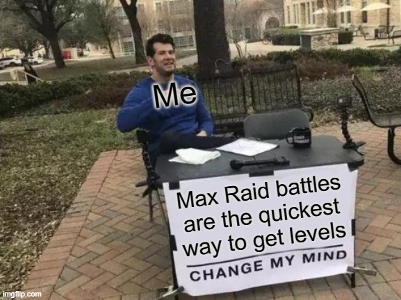 Change My Mind Meme | Me; Max Raid battles are the quickest way to get levels | image tagged in memes,change my mind | made w/ Imgflip meme maker